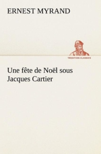 Une fête de Noël sous Jacques Cartier - Myrand Ernest ; Myrand E