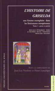 L'histoire de Griselda : une femme exemplaire dans les littératures européennes. Tome 1, Prose et po - Nardone Jean-Luc