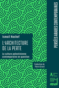 L'architecture de la perte. La culture palestinienne contemporaine en question - Nachef Ismaïl ; Girard Pierre ; Mermier Franck