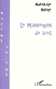 LE MANNEQUIN DE BOIS - NDIAYE ABDOULAYE