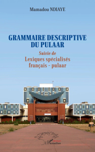 Grammaire descriptive du pulaar. Suivi de Lexiques spécialisés français - Ndiaye Mamadou