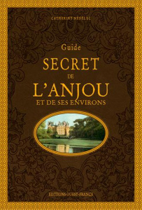 Guide secret de l'Anjou. 2e édition - Nédélec Catherine