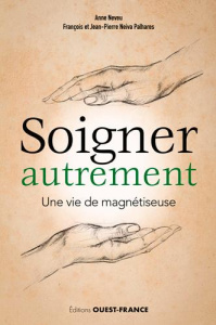 Soigner autrement. Une vie de magnétiseuse - Neveu Anne ; Neiva Palhares François ; Neiva Palha