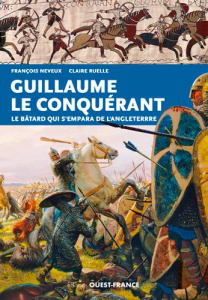Guillaume le Conquérant. Le bâtard qui s'empara de l'Angleterre - Neveux François ; Ruelle Claire