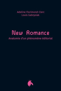 New Romance. Anatomie d'un phénomène éditorial - Florimond-Clerc Adeline ; Gabrysiak Louis