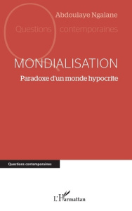 MONDIALISATION - PARADOXE D'UN MONDE HYPOCRITE - NGALANE ABDOULAYE