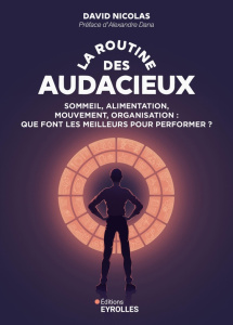 La routine des audacieux. Sommeil, alimentation, mouvement, organisation : que font les meilleurs po - Nicolas David ; Dana Alexandre