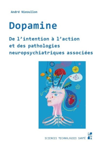 Dopamine. De l’intention à l’action et des pathologies neuropsychiatriques associées - Nieoullon André