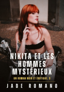 Nikita et les Hommes Mystérieux. Un Roman Noir et Érotique. 3 - Romano Jade