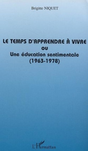 Le temps d'apprendre à vivre ou une éducation sentimentale (1963-1978) - Niquet Brigitte