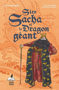 Sire Sacha et le Dragon géant - Nisic Natacha ; Trève Nicolas
