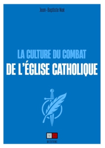 La culture du combat de l'Eglise catholique - Noé Jean-Baptiste ; Chauvancy Raphaël