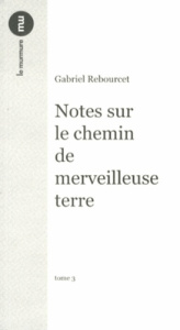 Notes sur le chemin de merveilleuse terre. Tome 3 - Rebourcet Gabriel