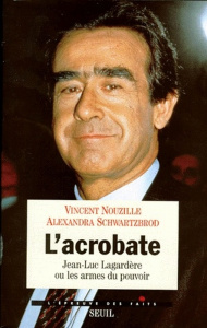 L'acrobate. Jean-Luc Lagardère ou les armes du pouvoir - Nouzille Vincent ; Schwartzbrod Alexandra