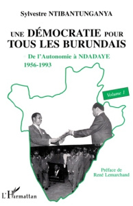 UNE DEMOCRATIE POUR TOUS LES BURUNDAIS TOME 1 DE L'AUTONOMIE A NDADAYE - Ntibantunganya Sylvestre