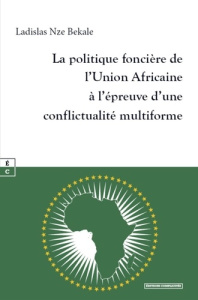 La politique foncière de l'Union Africaine à l'épreuve d'une conflictualité multiforme - Nze Bekale Ladislas