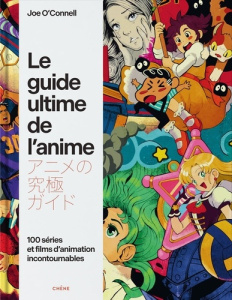 Le guide ultime de l'anime. 100 séries et films d'animation incontournables - O'Connell Joe ; Bonaventure Jean-Baptiste