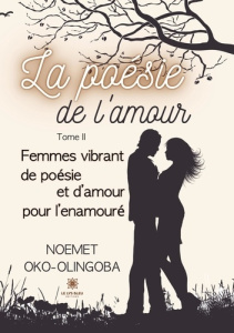 La poésie de l'amour Tome 2 : Femmes vibrant de poésie et d'amour pour l'enamouré - Oko-Olingoba Noemet