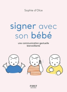 Signer avec son bébé. Une communication gestuelle bienveillante - Olce Sophie d' ; Nakamura Junko ; Delahaye Catheri