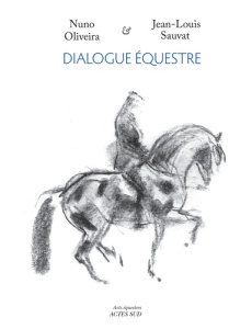 Dialogue équestre. Propos sur des croquis équestres - Oliveira Nuno ; Sauvat Jean-Louis ; Dufresne Gérar