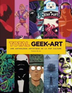 Total Geek-Art. Une anthologie artistique de la pop culture - Olivri Thomas