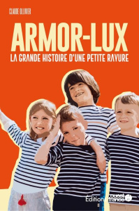 Armor-Lux, la grande histoire d'une petite rayure - Ollivier Claude