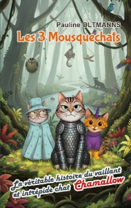 Les 3 Mousquechats. Tome 1.5 : La véritable histoire du vaillant et intrépide chat Chamallow - Oltmanns Pauline