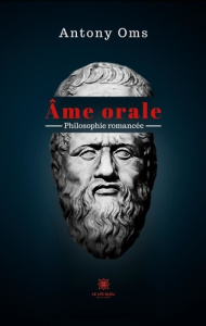Ame orale. Philosophie romancée - Oms Antony