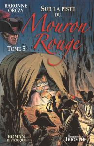 Le Mouron Rouge Tome 5 : Sur la piste du Mouron Rouge - Orczy Emmuska ; La Blache Anne de ; Garcia Frédéri