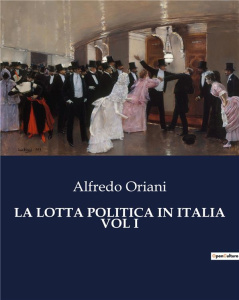 LA LOTTA POLITICA IN ITALIA VOL I - L'EVOLUZIONE POLITICA E SOCIALE DELL'ITALIA MEDIEVALE - ORIANI ALFREDO
