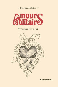 Amours solitaires Tome 3 : Franchir la nuit - Ortin Morgane