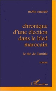 CHRONIQUE D'UNE ÉLECTION DANS LE BLED MAROCAIN. Le thé de l'amitié - Ouarab Moha