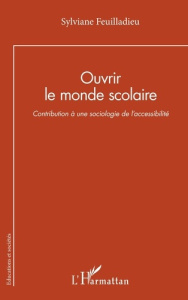 Ouvrir le monde scolaire. Contribution à une sociologie de l’accessibilité - Feuilladieu Sylviane