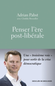 Penser l'ère post-libérale. Une "troisième voie" pour sortir de la crise démocratique - Pabst Adrian ; Brossollet Clotilde