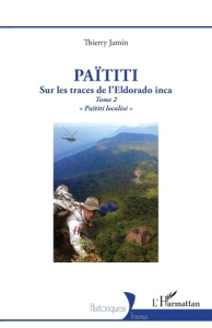Païtiti, sur les traces de l’Eldorado inca. Tome 2 : Païtiti localisé - Jamin Thierry