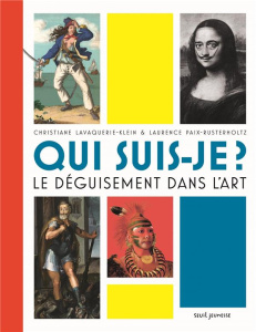 Qui suis-je ? Le déguisement dans l'art - Paix-Rusterholtz Laurence ; Lavaquerie-Klein Chris