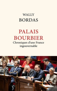 Palais Bourbier. Chroniques d'une France ingouvernable - Bordas Wally