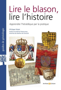 Lire le blason, lire l'histoire. Apprendre l'héraldique par la pratique - Palasi Philippe ; Pastoureau Michel ; Granzial Nad