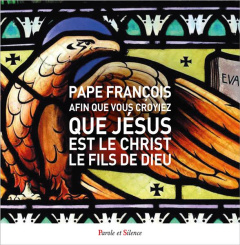 Afin que vous croyiez que Jésus est le Christ le fils de Dieu - Pape François