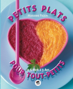 Petits plats pour tout-petits. De 6 mois à 3 ans - Paquin Marianne