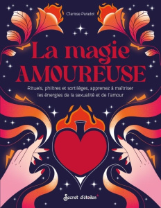 La magie amoureuse. Rituels, philtres et sortilèges, apprenez à maîtriser les énergies de la sexuali - Paradot Clarisse