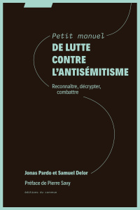 Petit manuel de lutte contre l'antisémitisme. Reconnaitre, décrypter, combattre - Pardo Jonas ; Delor Samuel ; Savy Pierre