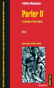 Parler. Partie 2, La passion d'une origine - Mauvignier Frédéric