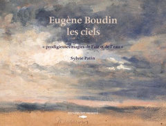 Eugène Boudin, les ciels. "Prodigieuses magies de l'air et de l'eau" - Patin Sylvie