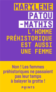 L'homme préhistorique est aussi une femme. Une histoire de l'invisibilité des femmes - Patou-Mathis Marylène