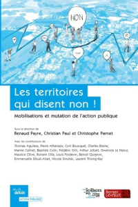 Les territoires qui disent non ! Mobilisations et mutations de l'action publique - Payre Renaud ; Paul Christian ; Parnet Christophe