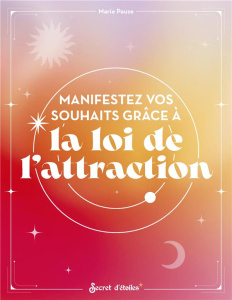 Manifestez vos souhaits grâce à la loi de l'attraction - Pauze Marie