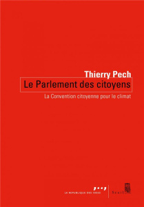 Le Parlement des citoyens. La convention citoyenne pour le climat - Pech Thierry
