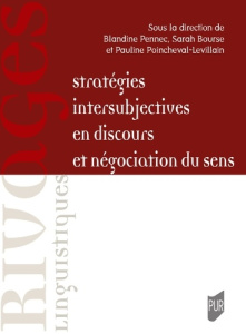Stratégies intersubjectives en discours et négociation du sens - Pennec Blandine ; Bourse Sarah ; Poincheval-Levill