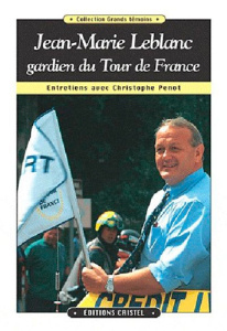 JEAN-MARIE LEBLANC GARDIEN DU TOUR DE FRANCE : ENTRETIENS AVEC CHRISTOPHE PENOT - Penot Christophe